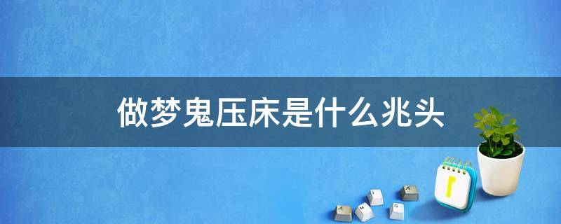 孕妇做梦鬼压床是什么兆头 做梦鬼压床是什么兆头