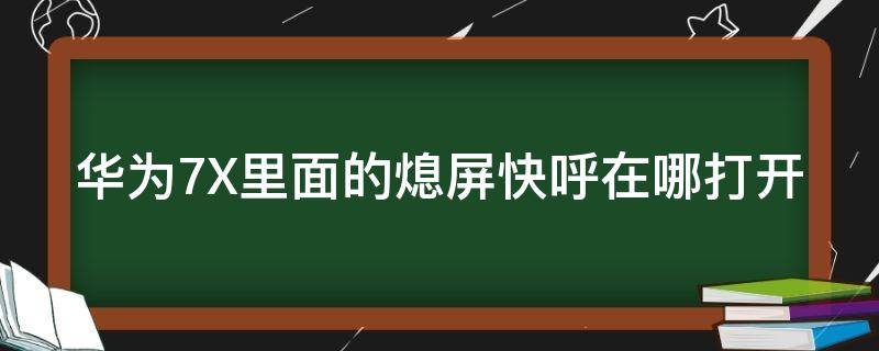 华为7X里面的熄屏快呼在哪打开 华为熄屏快呼找不到了