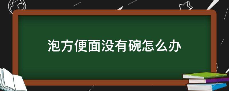 吃泡面没有碗怎么办 泡方便面没有碗怎么办