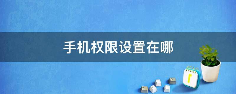 手机权限设置在哪里找得到 手机权限设置在哪