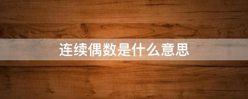 什么是连续奇数?什么是连续偶数? 连续偶数是什么意思