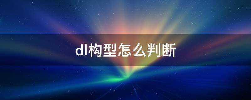 什么是DL构型 dl构型怎么判断