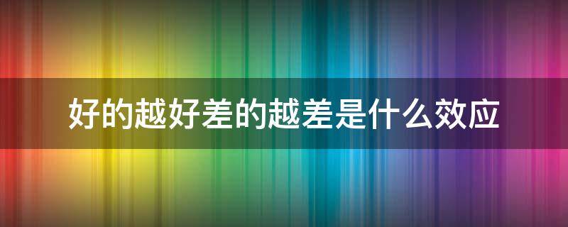 差的越来越差是什么效应 好的越好差的越差是什么效应