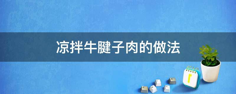 凉拌牛腱子肉的做法 凉拌牛腱子肉的做法窍门