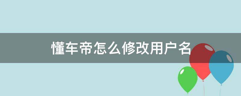 懂车帝怎么修改用户名 懂车帝怎么改名字