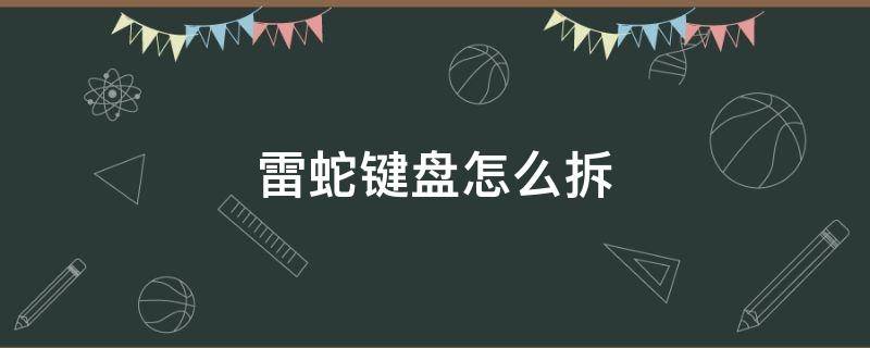 雷蛇键盘怎么拆 雷蛇键盘怎么拆开背面