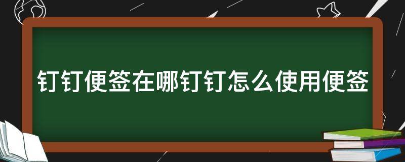 钉钉便签在哪钉钉怎么使用便签 钉钉便签在哪里