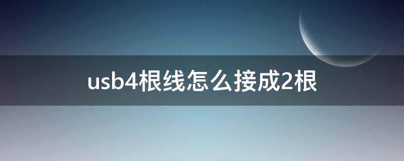 usb4根线怎么接成2根充电视频 usb4根线怎么接成2根