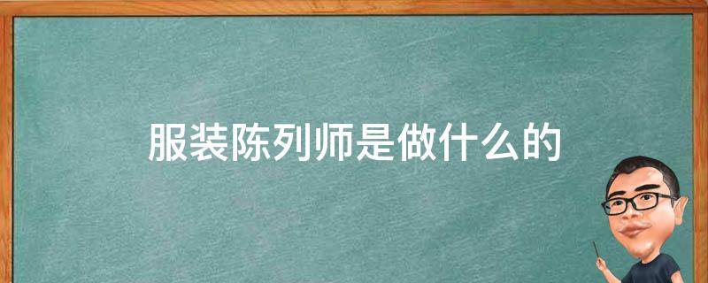 服装公司陈列师是做什么的 服装陈列师是做什么的