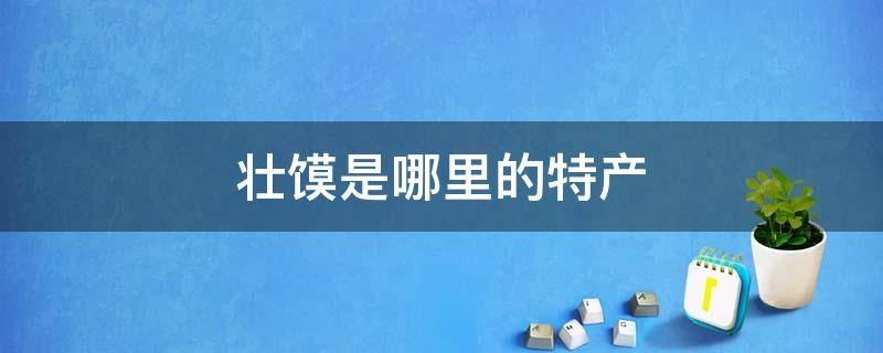 壮馍是哪里的美食 壮馍是哪里的特产