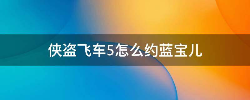 侠盗飞车5怎么约蓝宝儿 侠盗飞车5怎么约蓝宝儿玩