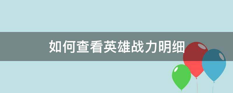 如何查看英雄战力明细 如何查询英雄的战力