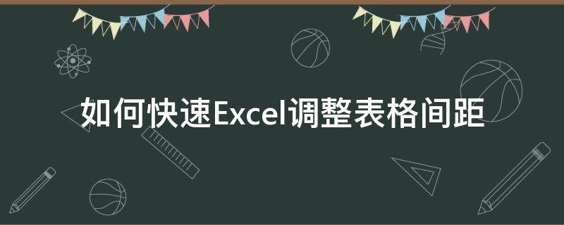 如何快速Excel调整表格间距 怎么调整excel表格间距