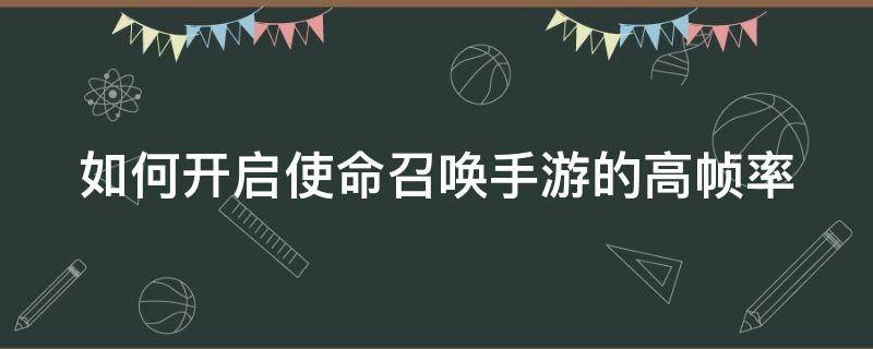 如何开启使命召唤手游的高帧率 如何开启使命召唤手游的高帧率显示