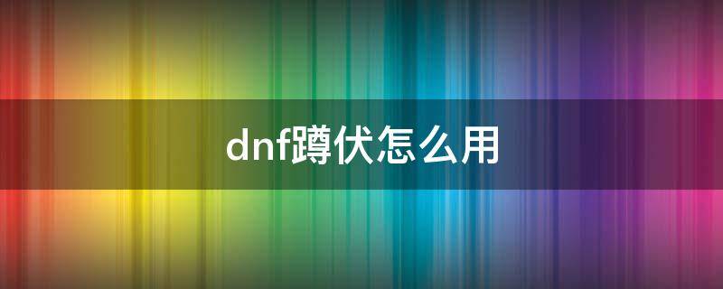 DNF怎么蹲伏 dnf蹲伏怎么用