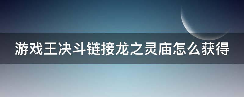 游戏王决斗链接龙之灵庙怎么获得 决斗链接 龙之灵庙