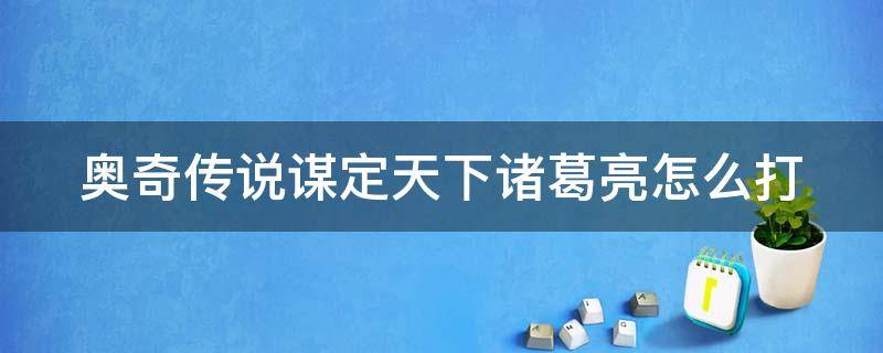 奥奇传说预谋天下诸葛亮 奥奇传说谋定天下诸葛亮怎么打