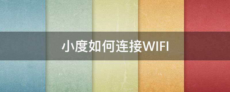 小度如何连接WIFI 小度小度如何连接wifi