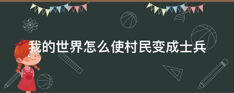 我的世界怎么让村民成为士兵 我的世界怎么使村民变成士兵