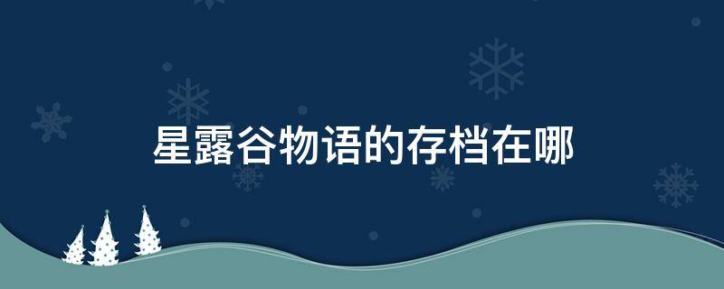 星露谷物语游戏存档在哪? 星露谷物语的存档在哪