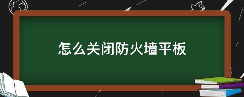 怎么关闭防火墙平板 华为平板电脑防火墙在哪里关闭