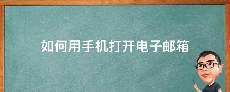 手机怎样打开电子邮箱 如何用手机打开电子邮箱