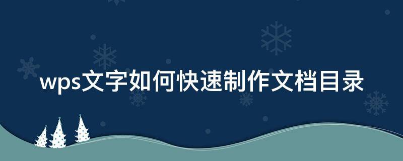 wps文字目录制作的三种方法 wps文字如何快速制作文档目录