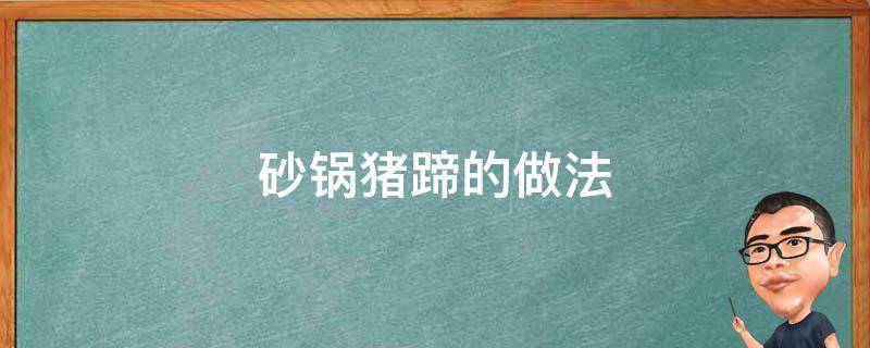 砂锅猪蹄的做法大全 砂锅猪蹄的做法