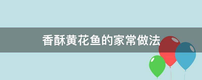 香酥黄花鱼的家常做法窍门 香酥黄花鱼的家常做法