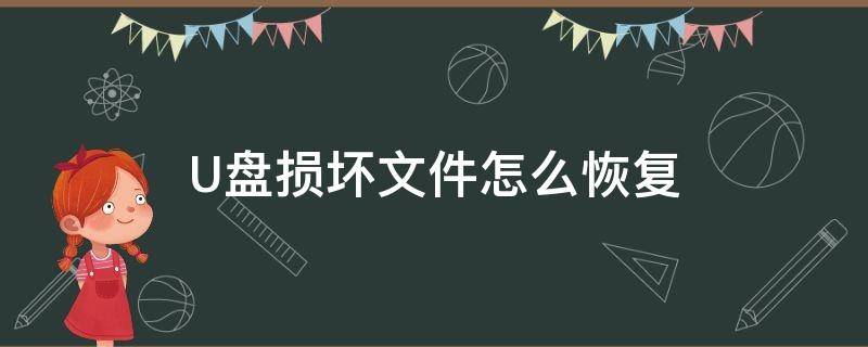 U盘损坏文件怎么恢复 u盘里的文件损坏怎么恢复正常