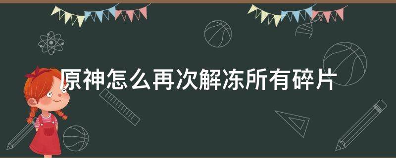 原神怎么再次解冻所有碎片为什么有个水晶不能拿 原神怎么再次解冻所有碎片