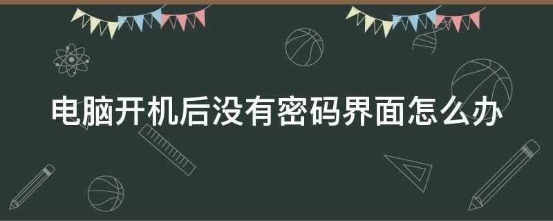 电脑开机后开机密码没有出现,怎么办 电脑开机后没有密码界面怎么办