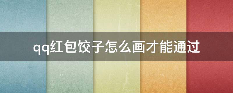 饺子qq红包怎么画出来 qq红包饺子怎么画才能通过