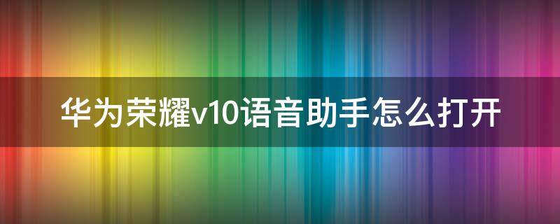 华为荣耀v10的语音助手在哪里 华为荣耀v10语音助手怎么打开