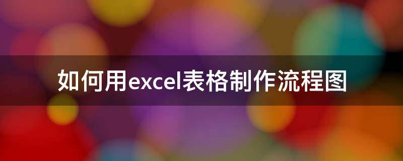 excel怎样制作流程图表 如何用excel表格制作流程图