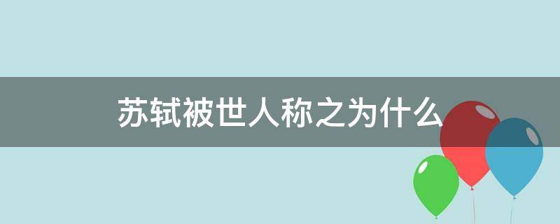 苏轼被人誉为什么 苏轼被世人称之为什么