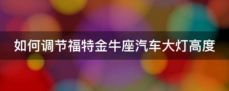 如何调节福特金牛座汽车大灯高度 福特金牛座大灯高度调节教程