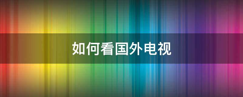 如何看国外电视剧 如何看国外电视