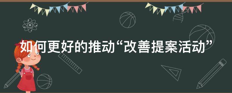 如何更好的推动“改善提案活动” 如何开展改善提案