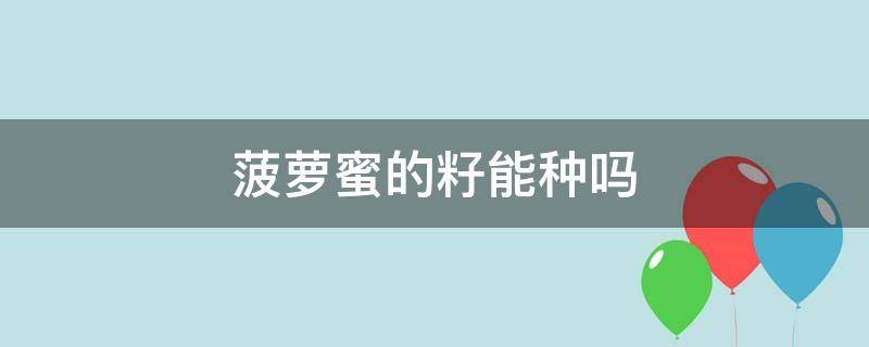 菠萝蜜的籽能种吗 菠萝菠萝蜜的籽可以种吗