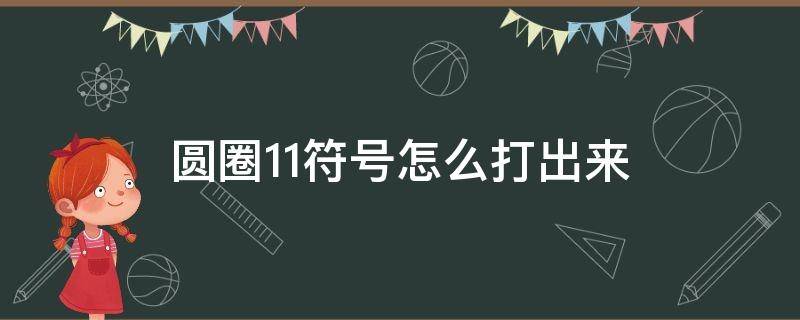 Excel圆圈11符号怎么打出来 圆圈11符号怎么打出来