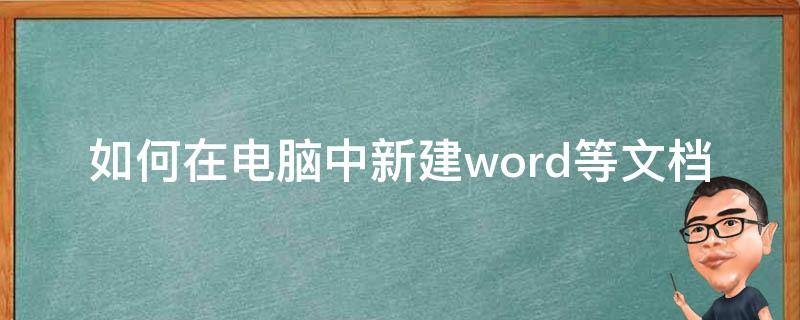 如何在电脑中新建word等文档 如何在电脑里新建word文档